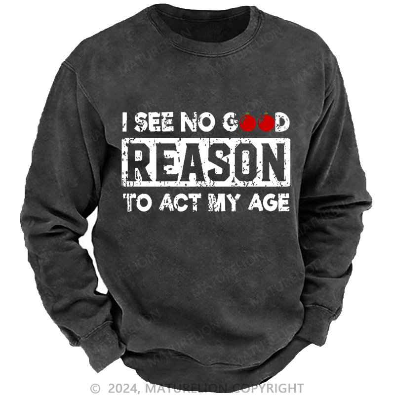 Maturelion Christmas Sweatshirt I See No Good Reason To Act My Age Custom Sweatshirt