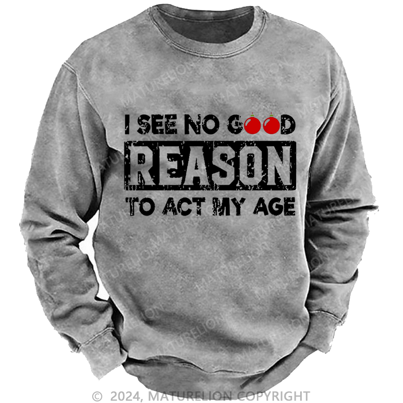 Maturelion Christmas Sweatshirt I See No Good Reason To Act My Age Custom Sweatshirt