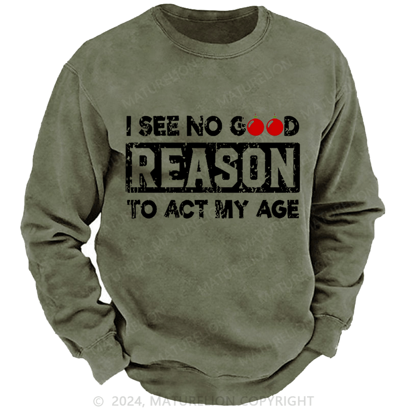 Maturelion Christmas Sweatshirt I See No Good Reason To Act My Age Custom Sweatshirt