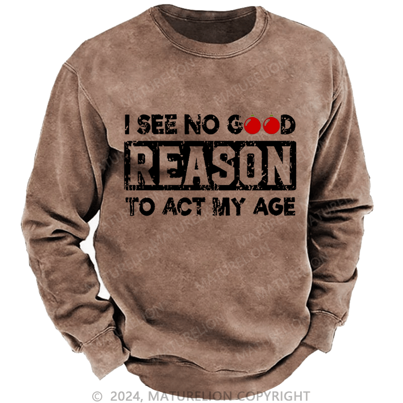 Maturelion Christmas Sweatshirt I See No Good Reason To Act My Age Custom Sweatshirt