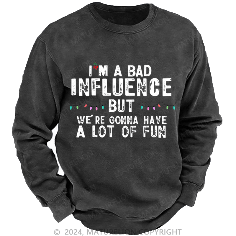 Maturelion Christmas Sweatshirt I'm A Bad Influence But We're Gonna Have A Lot Of Fun Custom Sweatshirt