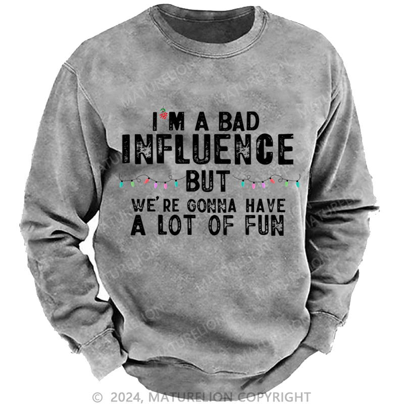 Maturelion Christmas Sweatshirt I'm A Bad Influence But We're Gonna Have A Lot Of Fun Custom Sweatshirt