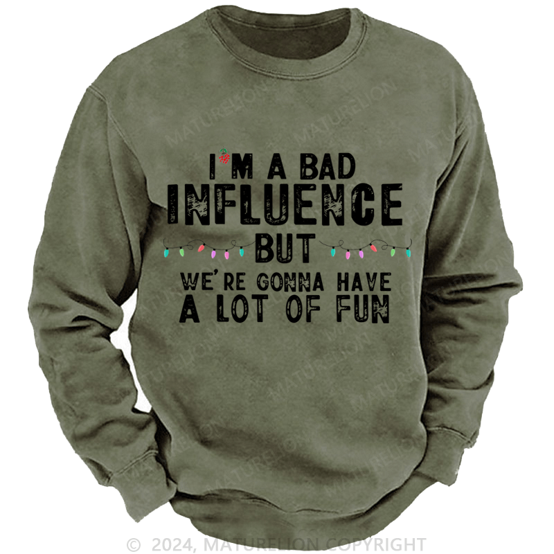 Maturelion Christmas Sweatshirt I'm A Bad Influence But We're Gonna Have A Lot Of Fun Custom Sweatshirt