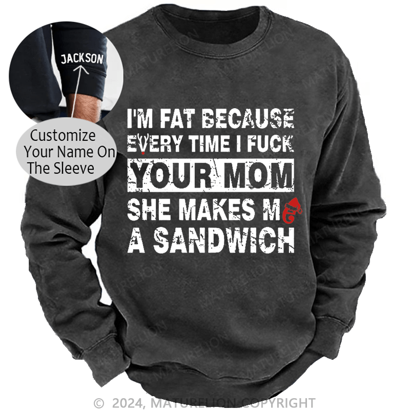 Maturelion Christmas Sweatshirt I'm Fat Because Every Time I Fuck Your Mom She Makes Me A Sandwich Custom Sweatshirt