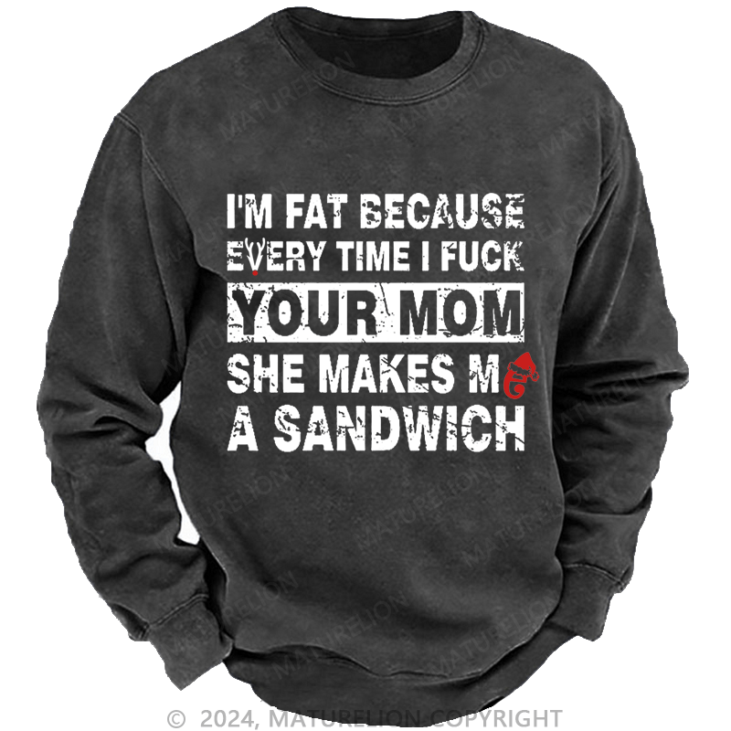 Maturelion Christmas Sweatshirt I'm Fat Because Every Time I Fuck Your Mom She Makes Me A Sandwich Custom Sweatshirt