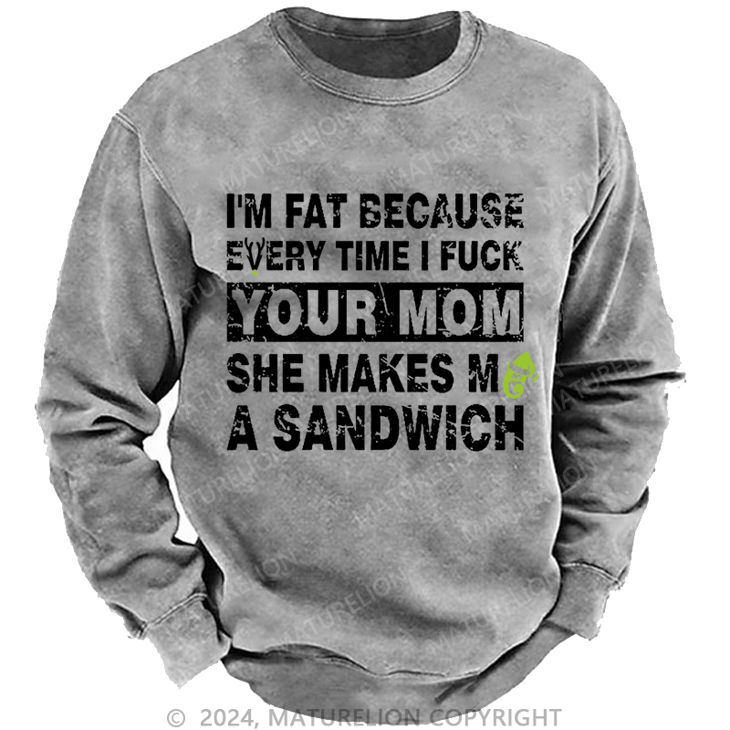 Maturelion Christmas Sweatshirt I'm Fat Because Every Time I Fuck Your Mom She Makes Me A Sandwich Custom Sweatshirt