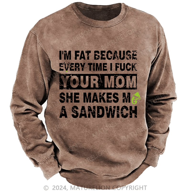 Maturelion Christmas Sweatshirt I'm Fat Because Every Time I Fuck Your Mom She Makes Me A Sandwich Custom Sweatshirt