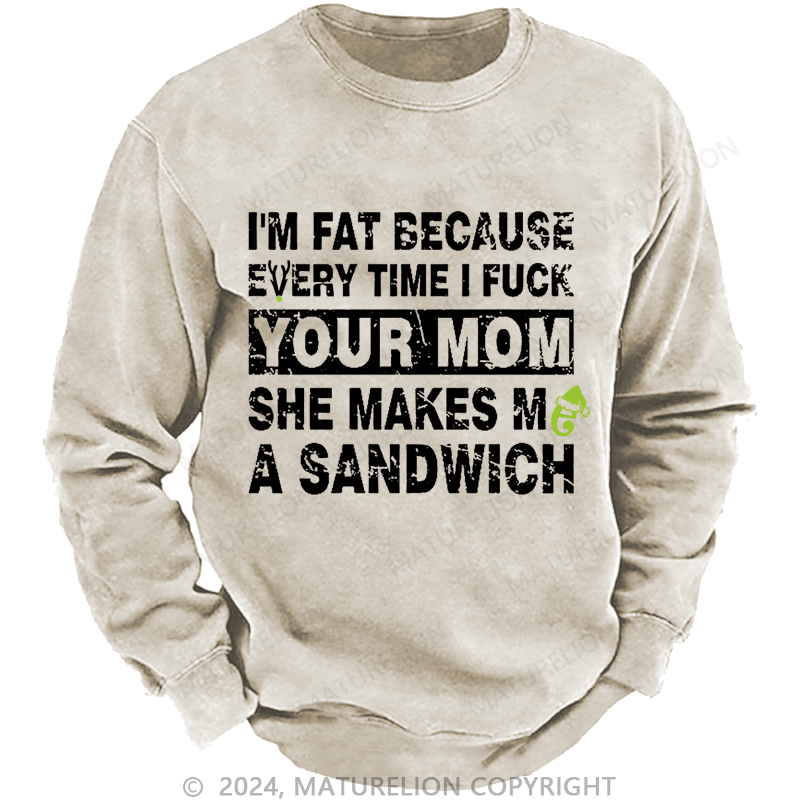 Maturelion Christmas Sweatshirt I'm Fat Because Every Time I Fuck Your Mom She Makes Me A Sandwich Custom Sweatshirt