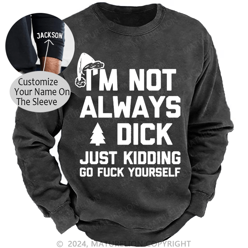 Maturelion Christmas Sweatshirt I'm Not Always A Dick (Just Kidding, Go Fuck Yourself) Custom Sweatshirt