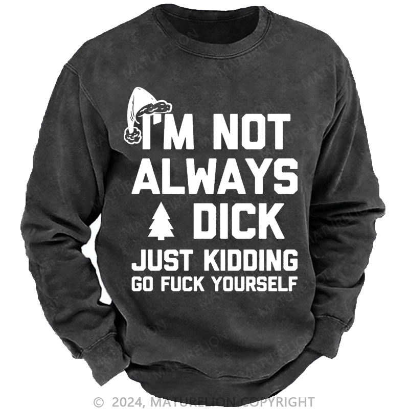 Maturelion Christmas Sweatshirt I'm Not Always A Dick (Just Kidding, Go Fuck Yourself) Custom Sweatshirt