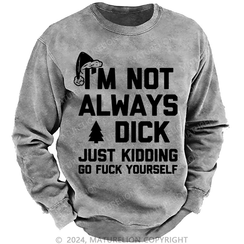 Maturelion Christmas Sweatshirt I'm Not Always A Dick (Just Kidding, Go Fuck Yourself) Custom Sweatshirt