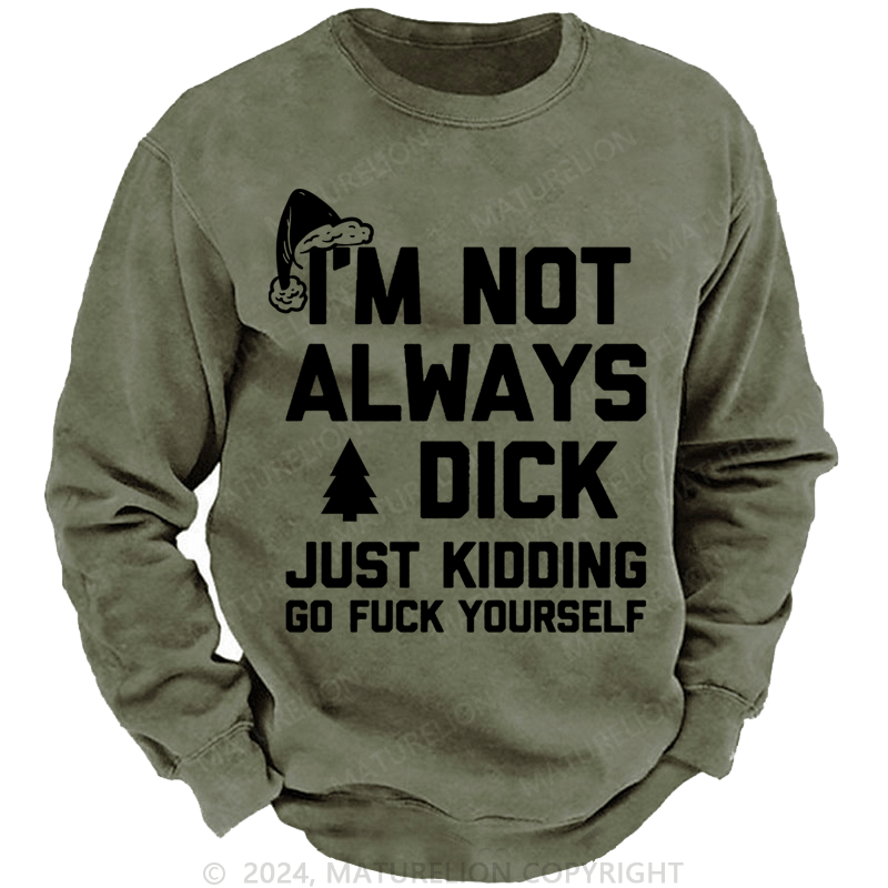 Maturelion Christmas Sweatshirt I'm Not Always A Dick (Just Kidding, Go Fuck Yourself) Custom Sweatshirt