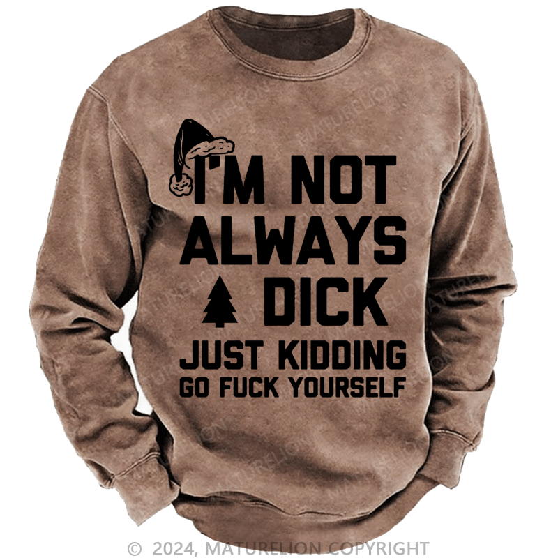 Maturelion Christmas Sweatshirt I'm Not Always A Dick (Just Kidding, Go Fuck Yourself) Custom Sweatshirt