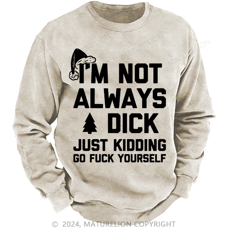 Maturelion Christmas Sweatshirt I'm Not Always A Dick (Just Kidding, Go Fuck Yourself) Custom Sweatshirt