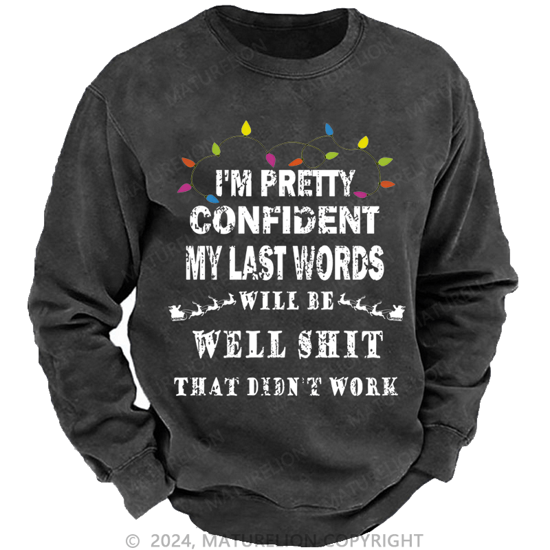 Maturelion Christmas Sweatshirt I'm Pretty Confident My Last Words Will Be Well Shit That Didn't Work Custom Sweatshirt