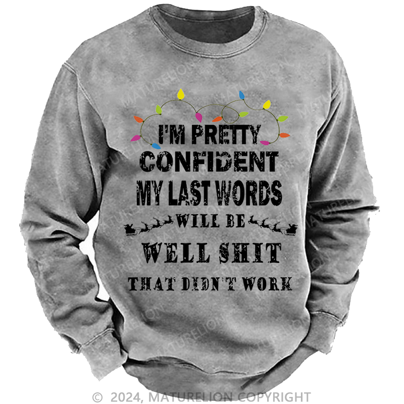 Maturelion Christmas Sweatshirt I'm Pretty Confident My Last Words Will Be Well Shit That Didn't Work Custom Sweatshirt