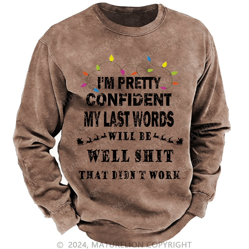 Maturelion Christmas Sweatshirt I'm Pretty Confident My Last Words Will Be Well Shit That Didn't Work Custom Sweatshirt