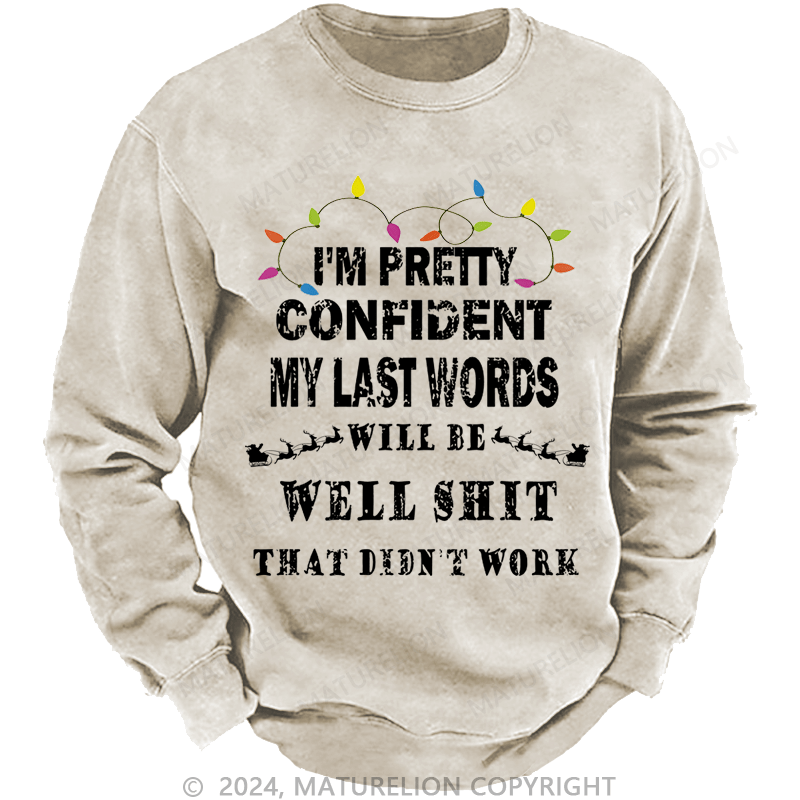 Maturelion Christmas Sweatshirt I'm Pretty Confident My Last Words Will Be Well Shit That Didn't Work Custom Sweatshirt