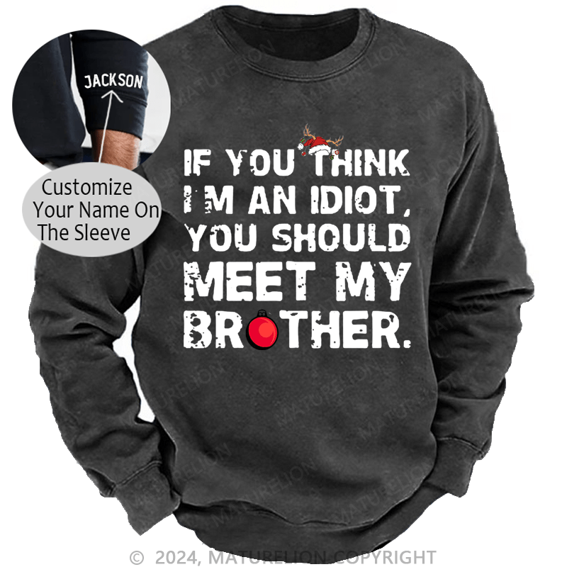 Maturelion Christmas Sweatshirt If You Think I'm An Idiot, You Should Meet My Brother Custom Sweatshirt