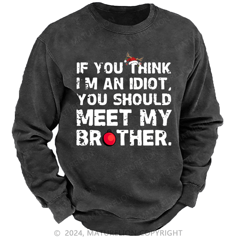 Maturelion Christmas Sweatshirt If You Think I'm An Idiot, You Should Meet My Brother Custom Sweatshirt