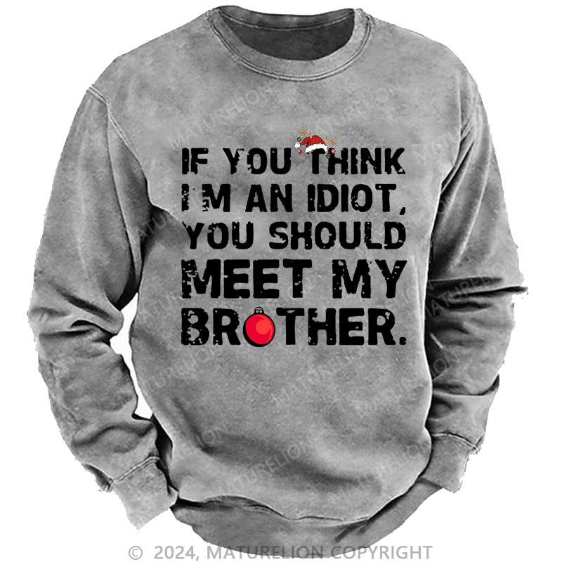 Maturelion Christmas Sweatshirt If You Think I'm An Idiot, You Should Meet My Brother Custom Sweatshirt