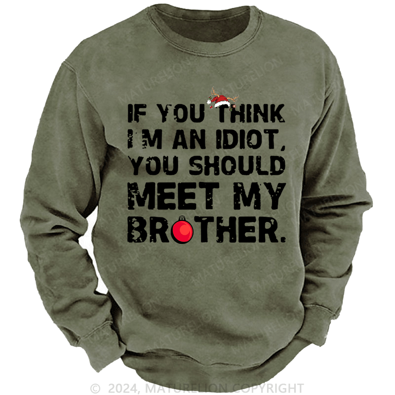 Maturelion Christmas Sweatshirt If You Think I'm An Idiot, You Should Meet My Brother Custom Sweatshirt