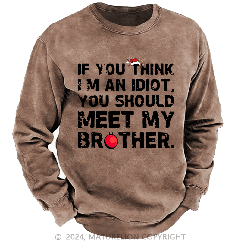 Maturelion Christmas Sweatshirt If You Think I'm An Idiot, You Should Meet My Brother Custom Sweatshirt