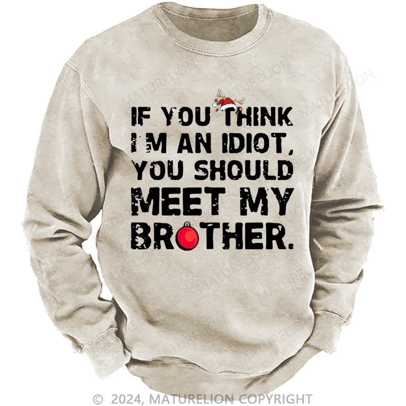 Maturelion Christmas Sweatshirt If You Think I'm An Idiot, You Should Meet My Brother Custom Sweatshirt