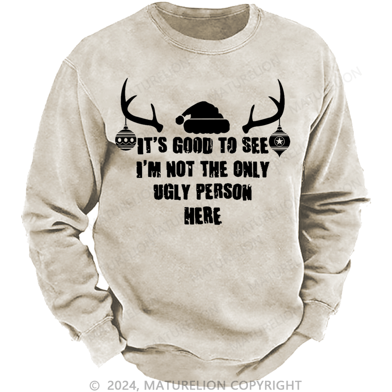 Maturelion Christmas Sweatshirt It's Good To See I'm Not The Only Ugly Person Here Custom Sweatshirt