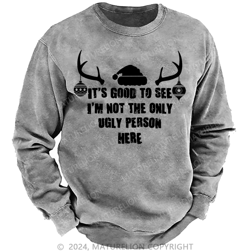 Maturelion Christmas Sweatshirt It's Good To See I'm Not The Only Ugly Person Here Custom Sweatshirt