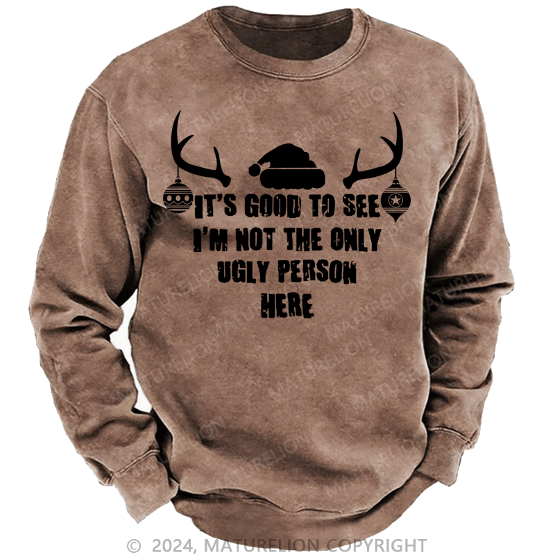 Maturelion Christmas Sweatshirt It's Good To See I'm Not The Only Ugly Person Here Custom Sweatshirt