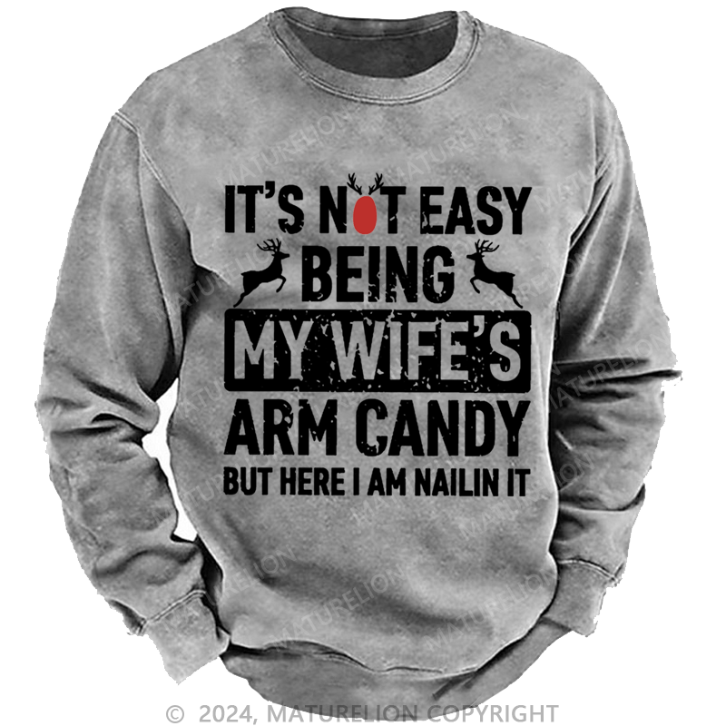 Maturelion Christmas Sweatshirt It's Not Easy Being My Wife's Arm Candy But Here I'm Nailing It Custom Sweatshirt