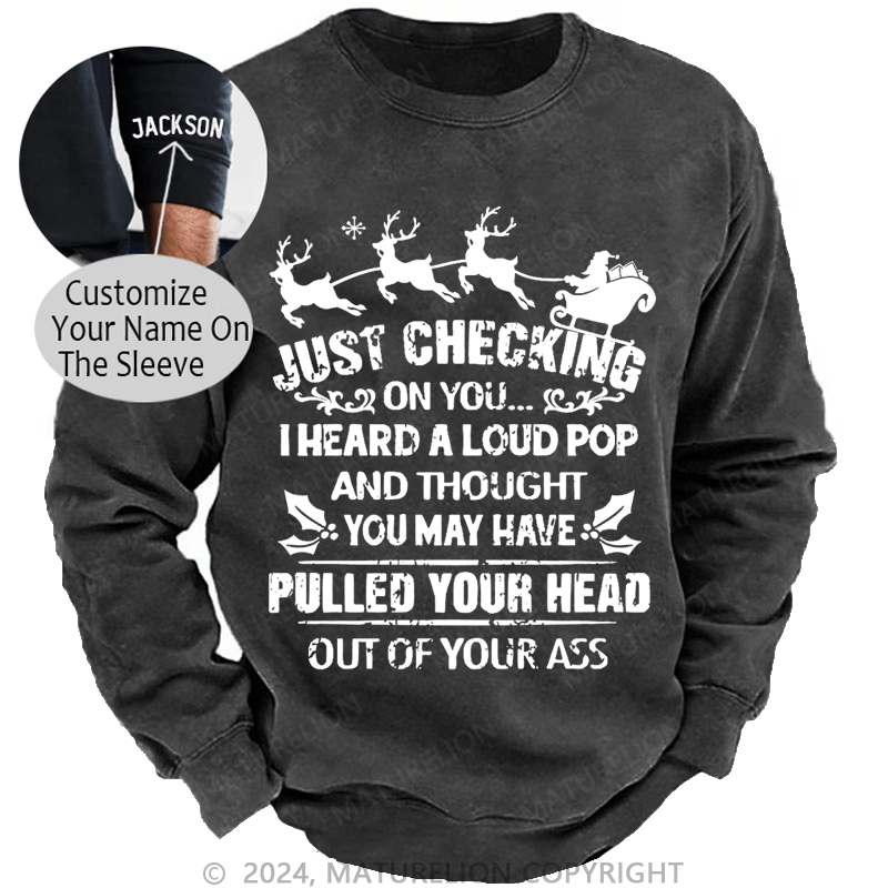 Maturelion Christmas Sweatshirt Just Checking On You I Heard A Loud Pop And Thought You May Have Pulled Your Head Out Of Your Ass Custom Sweatshirt