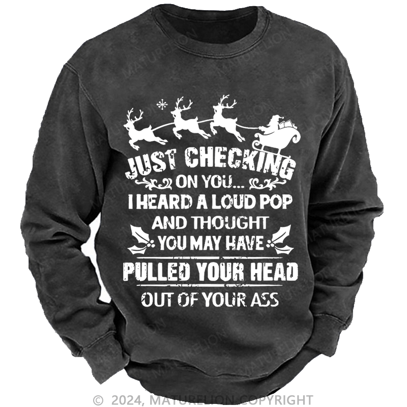 Maturelion Christmas Sweatshirt Just Checking On You I Heard A Loud Pop And Thought You May Have Pulled Your Head Out Of Your Ass Custom Sweatshirt