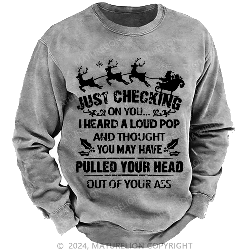 Maturelion Christmas Sweatshirt Just Checking On You I Heard A Loud Pop And Thought You May Have Pulled Your Head Out Of Your Ass Custom Sweatshirt