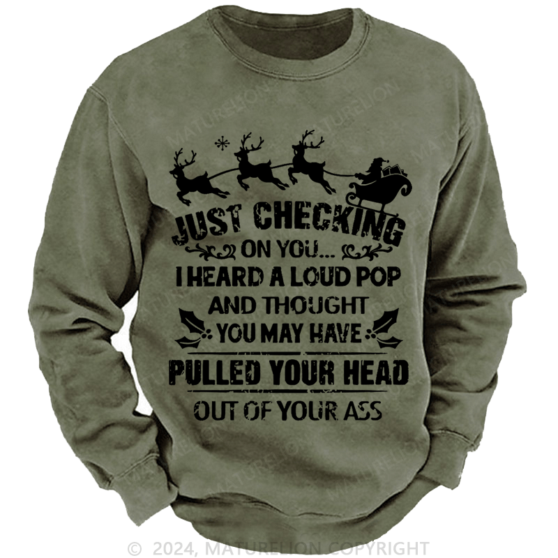 Maturelion Christmas Sweatshirt Just Checking On You I Heard A Loud Pop And Thought You May Have Pulled Your Head Out Of Your Ass Custom Sweatshirt