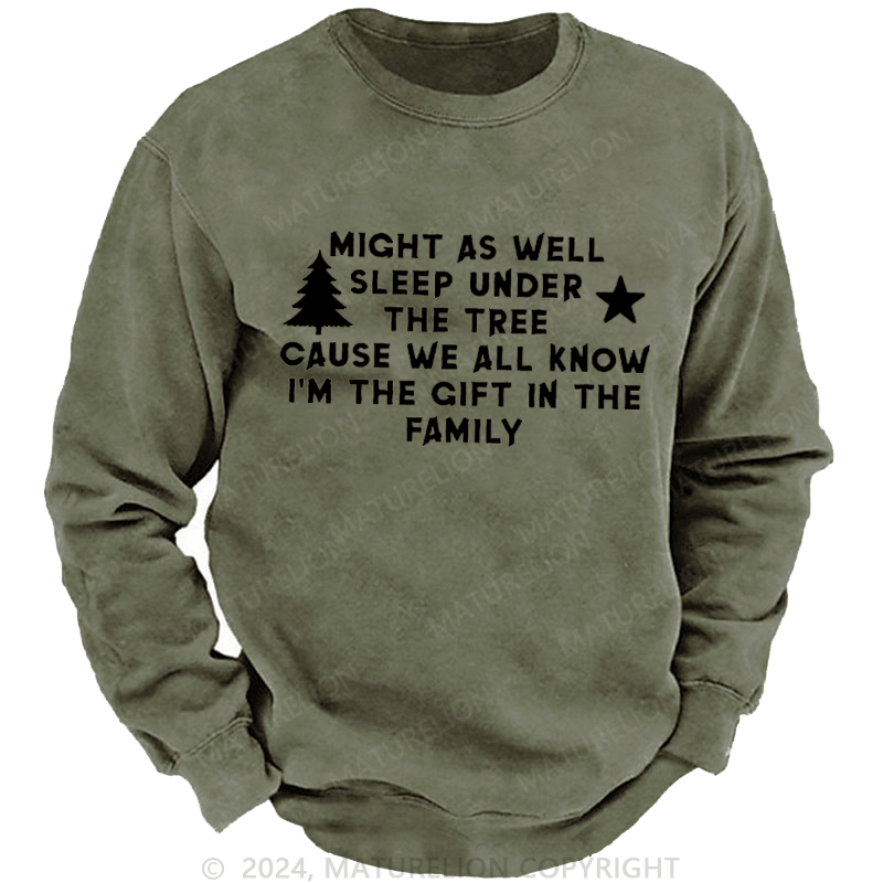 Maturelion Christmas Sweatshirt Might As Well Sleep Under The Tree Cause We All Know I’m The Gift In The Family Custom Sweatshirt