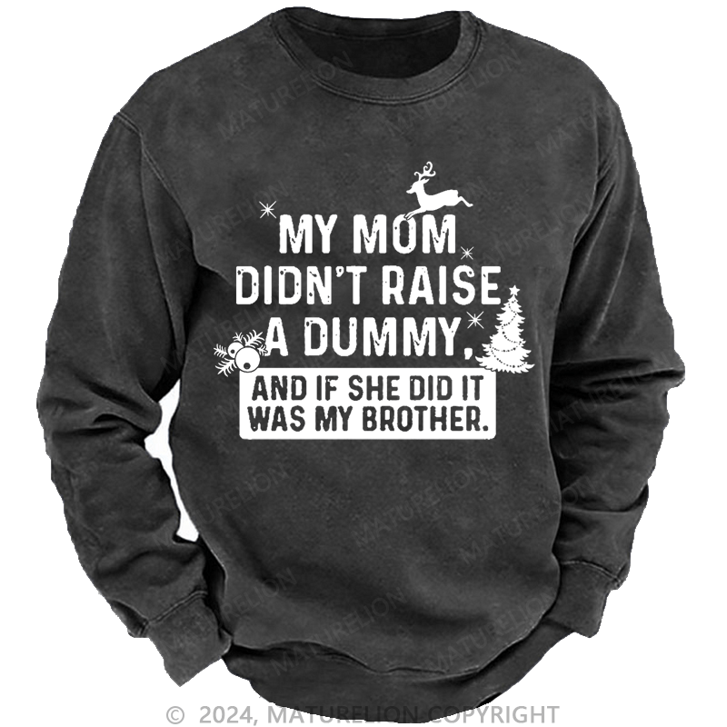 Maturelion Christmas Sweatshirt My Mom Didn't Raise A Dummy, And If She Did It Was My Brother Custom Sweatshirt