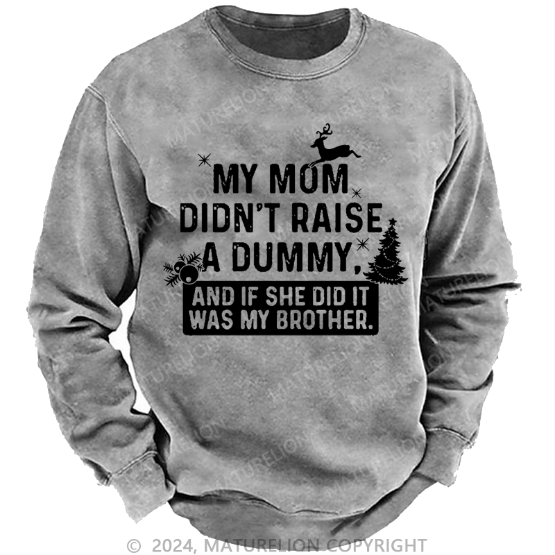 Maturelion Christmas Sweatshirt My Mom Didn't Raise A Dummy, And If She Did It Was My Brother Custom Sweatshirt