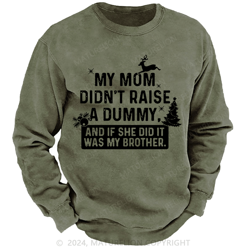 Maturelion Christmas Sweatshirt My Mom Didn't Raise A Dummy, And If She Did It Was My Brother Custom Sweatshirt