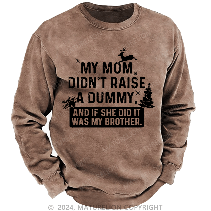 Maturelion Christmas Sweatshirt My Mom Didn't Raise A Dummy, And If She Did It Was My Brother Custom Sweatshirt