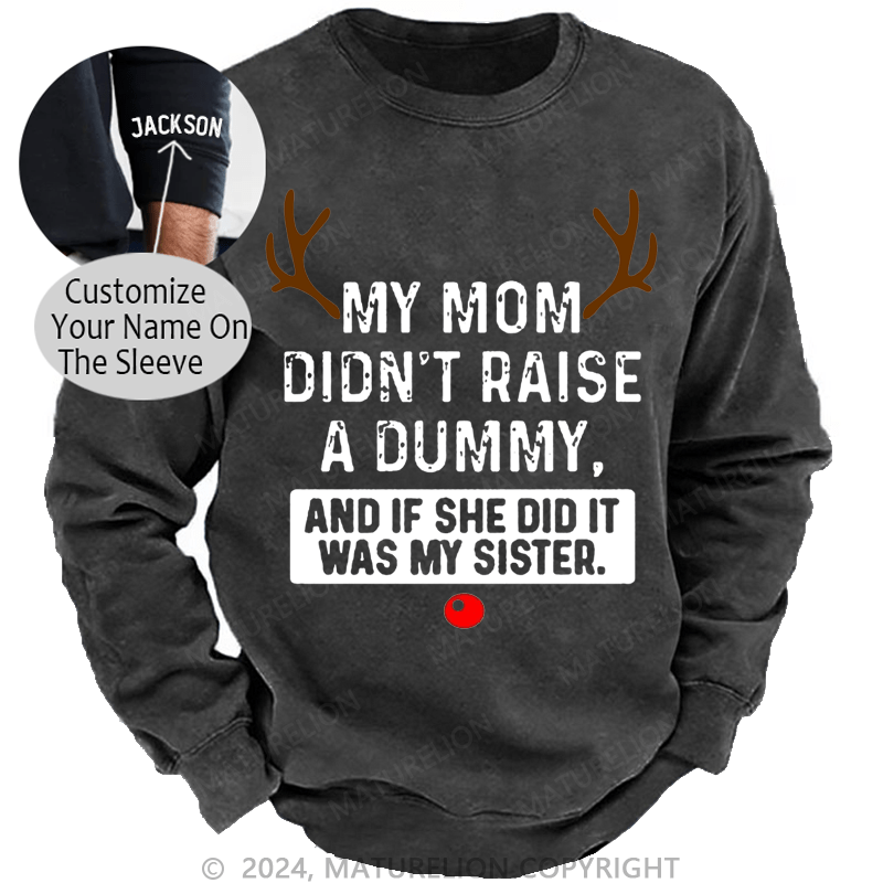 Maturelion Christmas Sweatshirt My Mom Didn't Raise A Dummy, And If She Did It Was My Sister Custom Sweatshirt