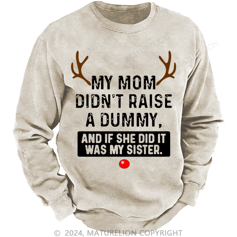 Maturelion Christmas Sweatshirt My Mom Didn't Raise A Dummy, And If She Did It Was My Sister Custom Sweatshirt