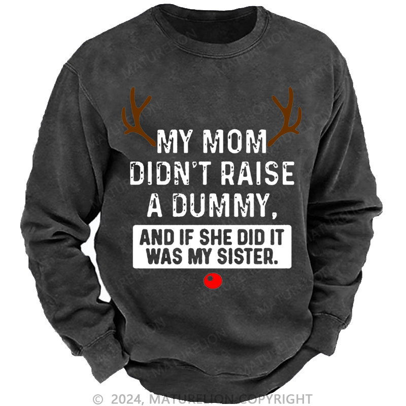 Maturelion Christmas Sweatshirt My Mom Didn't Raise A Dummy, And If She Did It Was My Sister Custom Sweatshirt