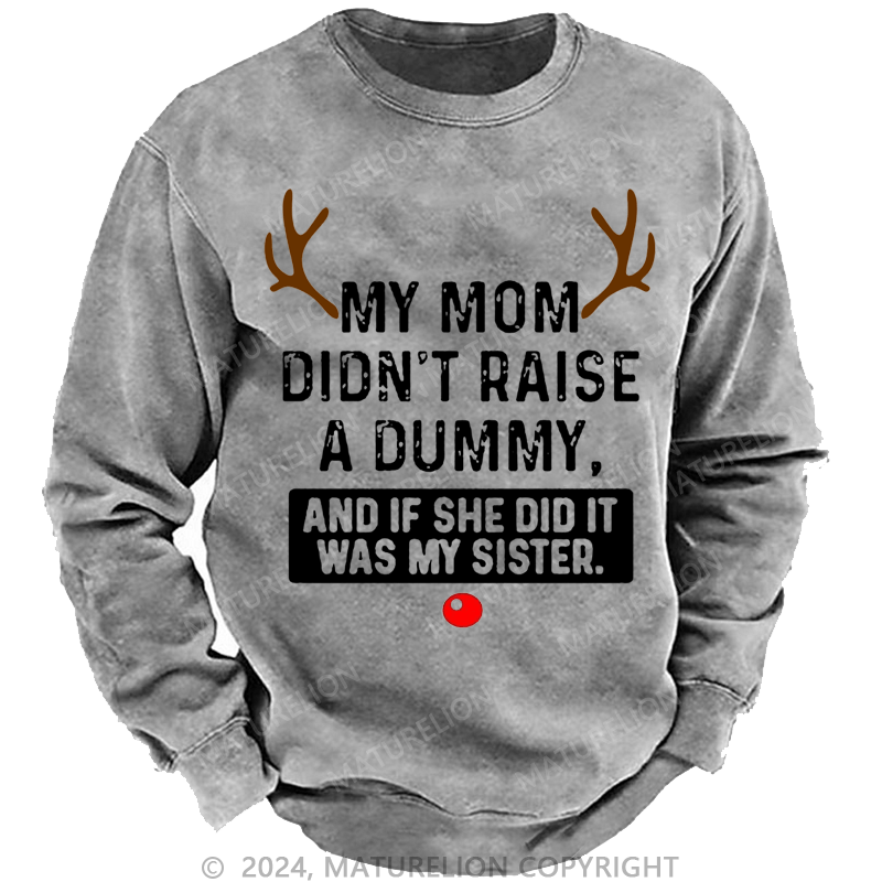 Maturelion Christmas Sweatshirt My Mom Didn't Raise A Dummy, And If She Did It Was My Sister Custom Sweatshirt