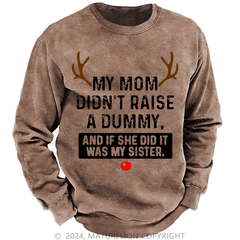 Maturelion Christmas Sweatshirt My Mom Didn't Raise A Dummy, And If She Did It Was My Sister Custom Sweatshirt