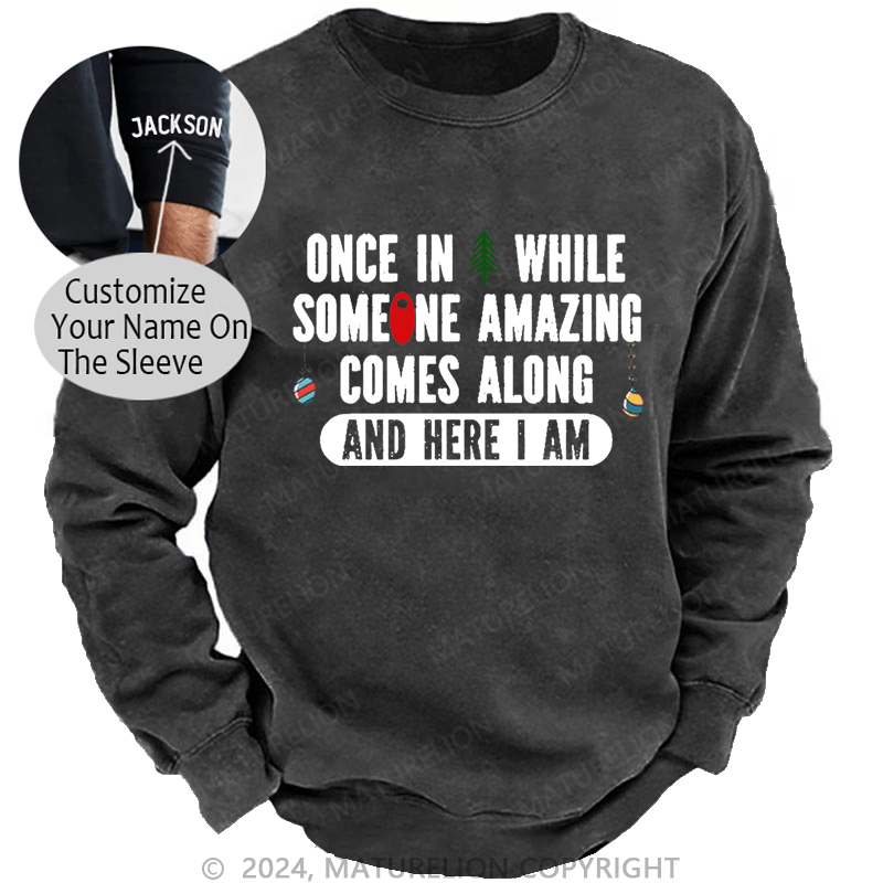 Maturelion Christmas Sweatshirt Once In A While Someone Amazing Comes Along And Here I Am Funny Custom Sweatshirt