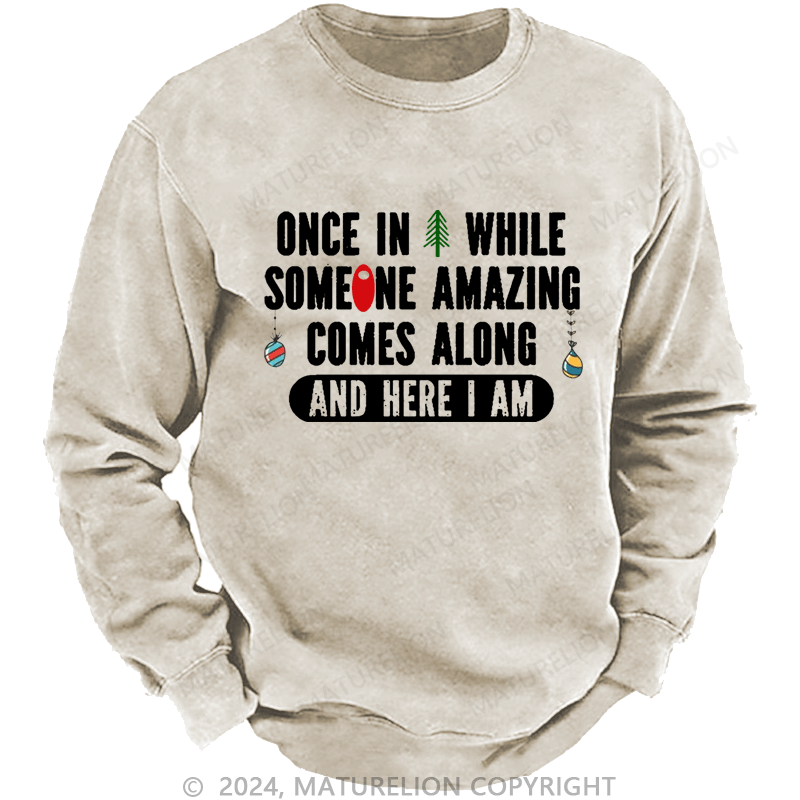 Maturelion Christmas Sweatshirt Once In A While Someone Amazing Comes Along And Here I Am Funny Custom Sweatshirt