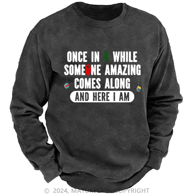 Maturelion Christmas Sweatshirt Once In A While Someone Amazing Comes Along And Here I Am Funny Custom Sweatshirt