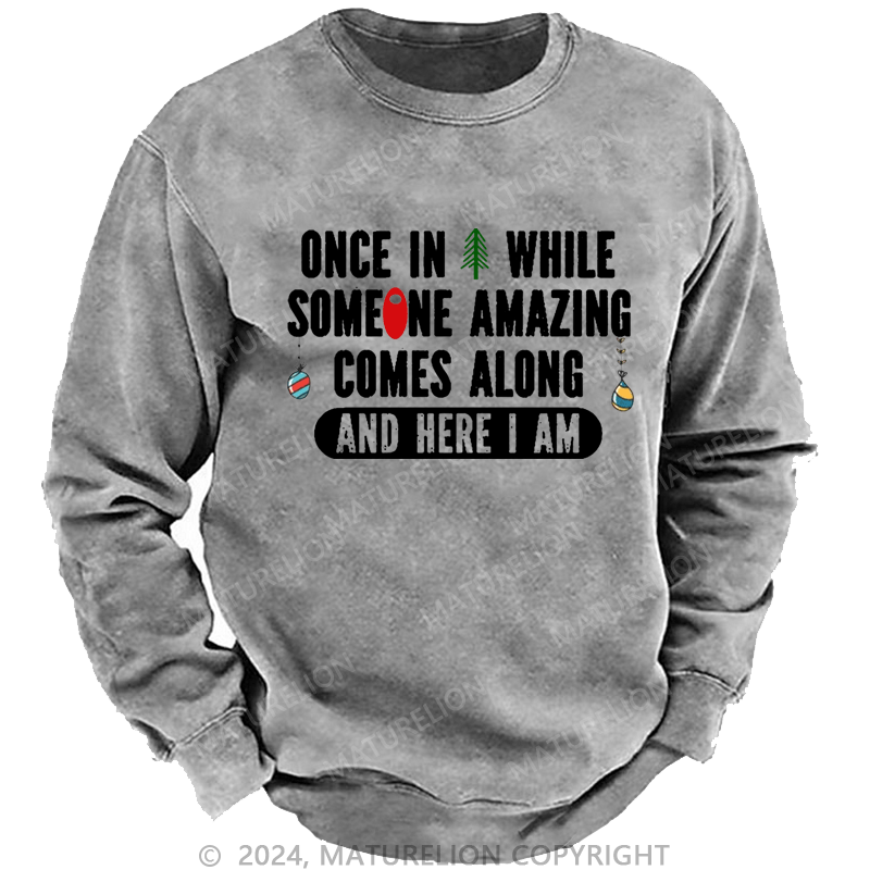 Maturelion Christmas Sweatshirt Once In A While Someone Amazing Comes Along And Here I Am Funny Custom Sweatshirt